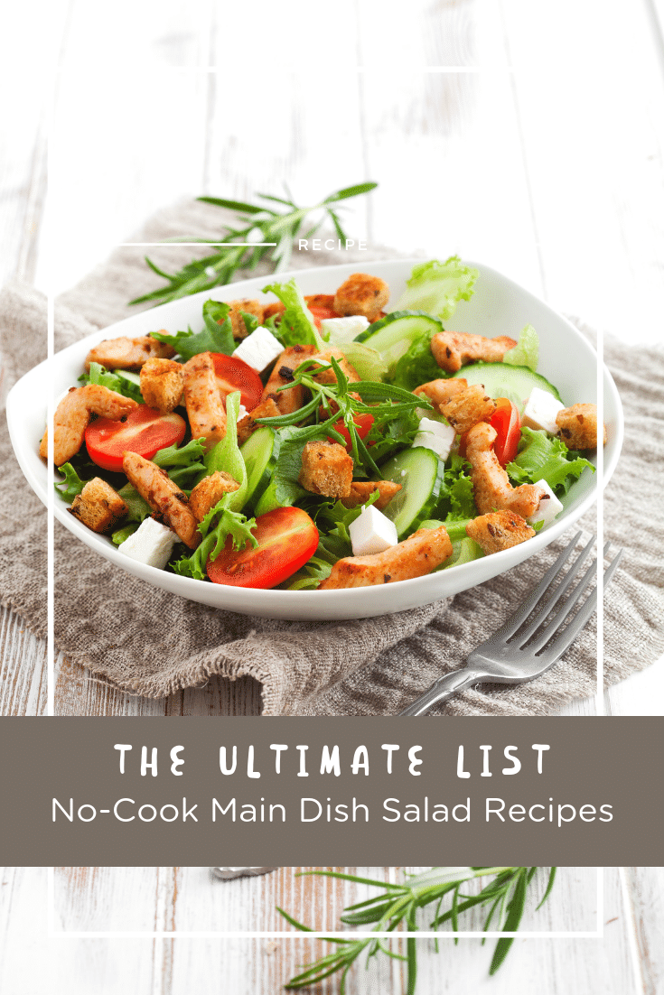 Easy salad recipes that are good for main dishes and don't require any cooking! Don't turn the oven on when it is too hot! #salad #maindish #nocook